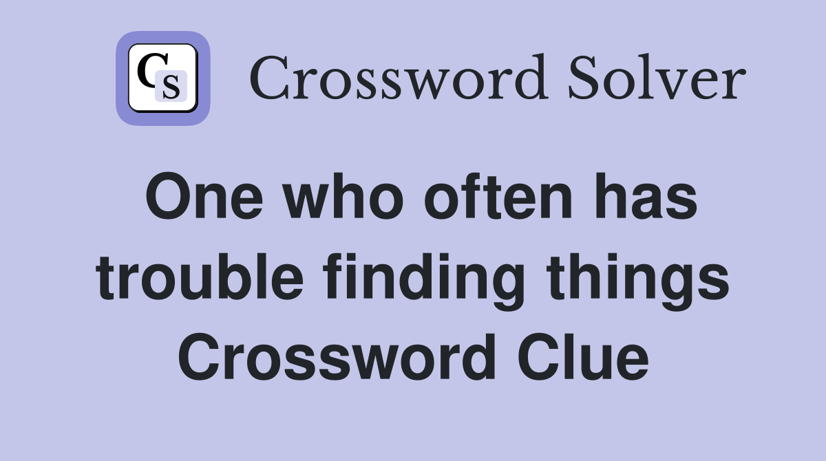 One who often has trouble finding things Crossword Clue