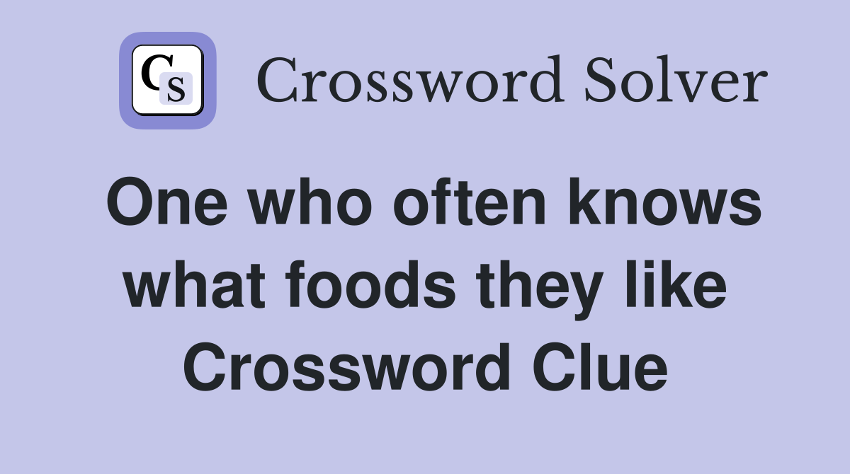 One who often knows what foods they like Crossword Clue