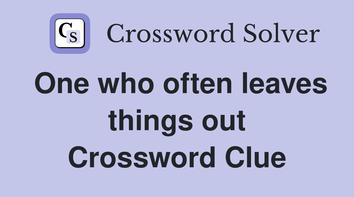 One who often leaves things out Crossword Clue