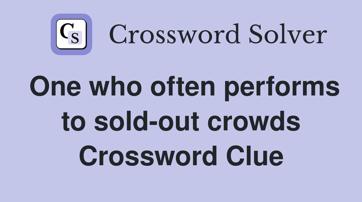 One who often performs to sold-out crowds Crossword Clue