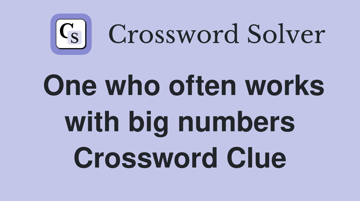One who often works with big numbers Crossword Clue