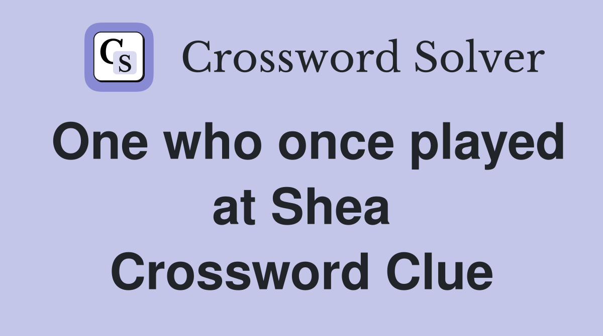 One who once played at Shea Crossword Clue