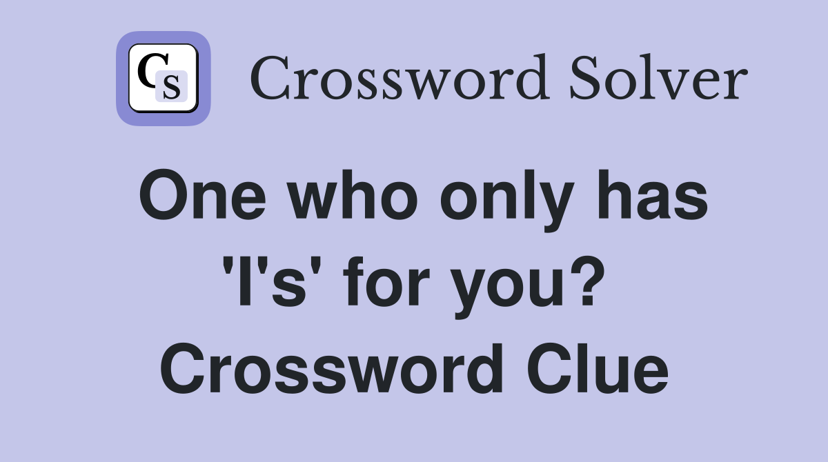 One who only has 'I's' for you? Crossword Clue
