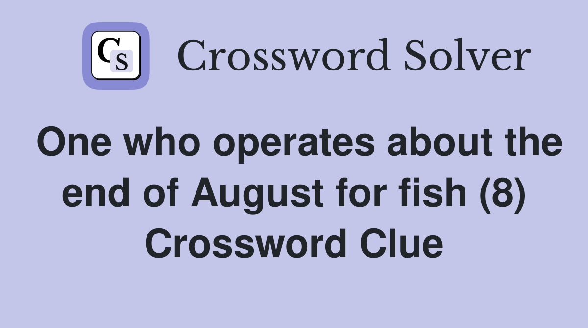 One who operates about the end of August for fish (8) Crossword Clue