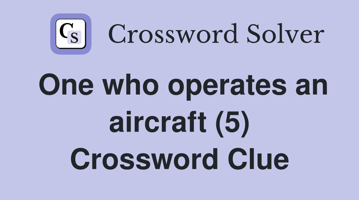 One who operates an aircraft (5) Crossword Clue