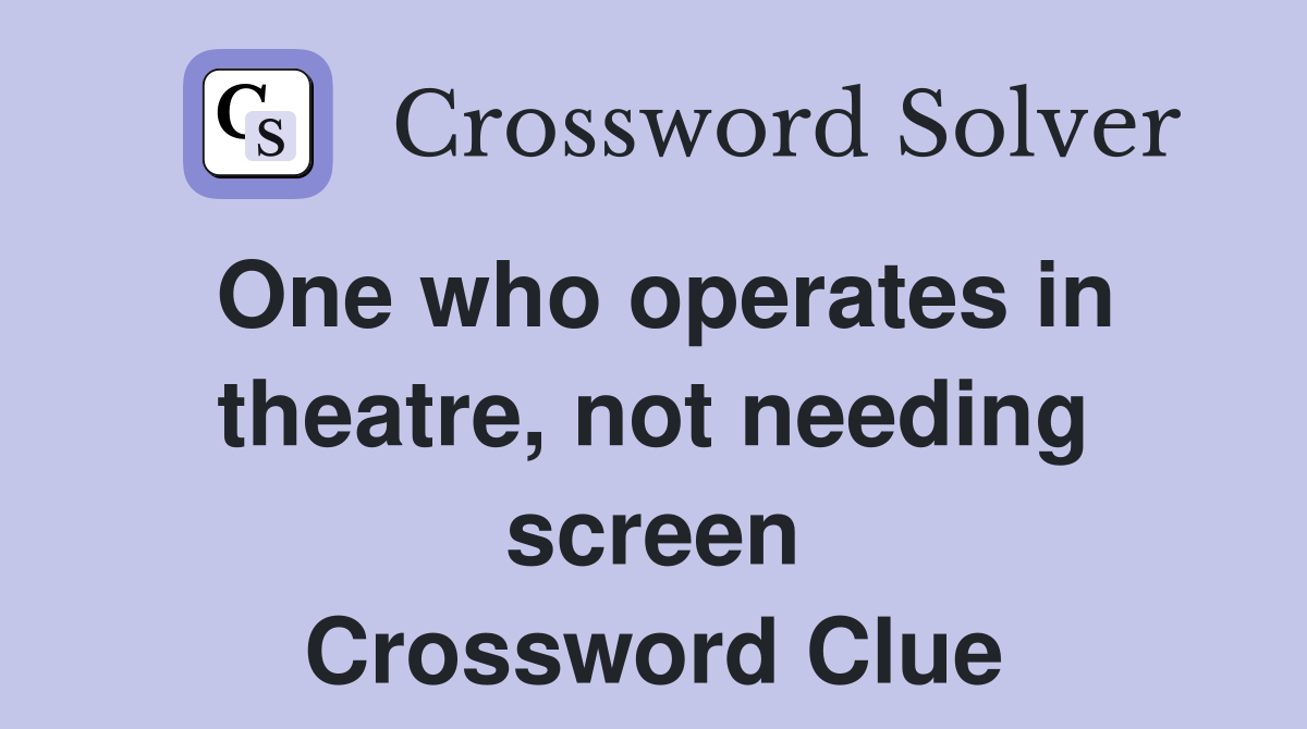 One who operates in theatre, not needing screen Crossword Clue