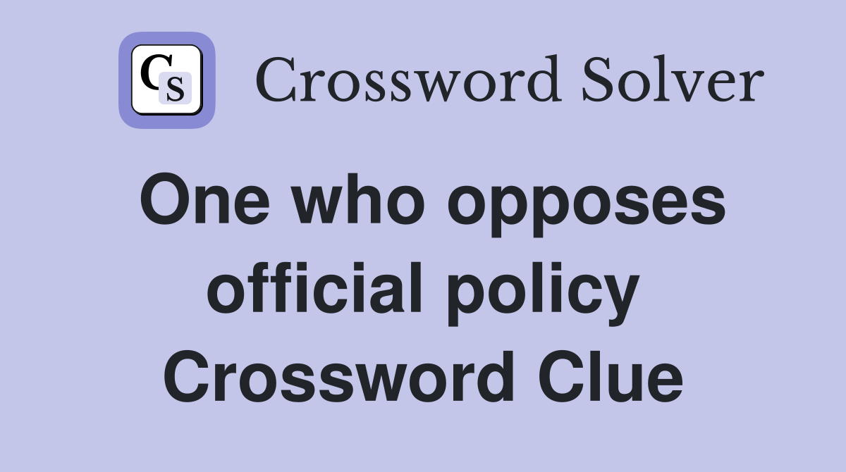 One who opposes official policy Crossword Clue