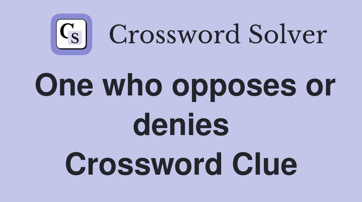 One who opposes or denies Crossword Clue