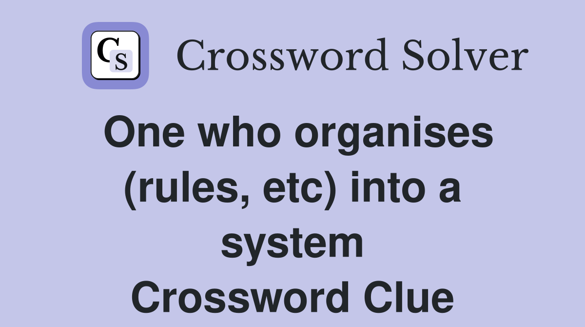 One who organises (rules, etc) into a system Crossword Clue