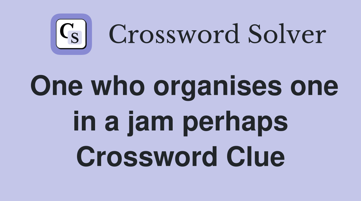 One who organises one in a jam perhaps Crossword Clue