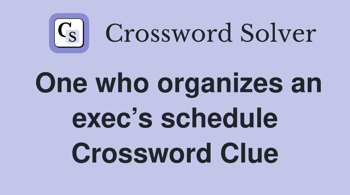 One who organizes an exec’s schedule Crossword Clue