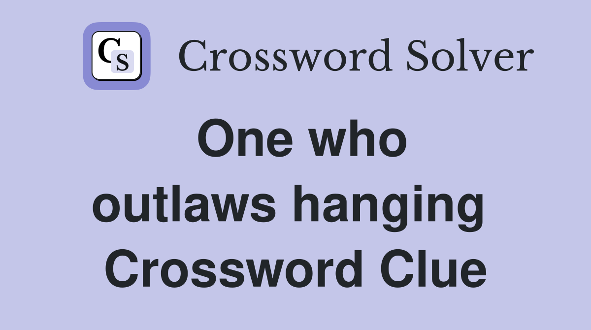 One who outlaws hanging  Crossword Clue