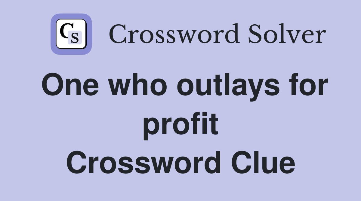 One who outlays for profit Crossword Clue