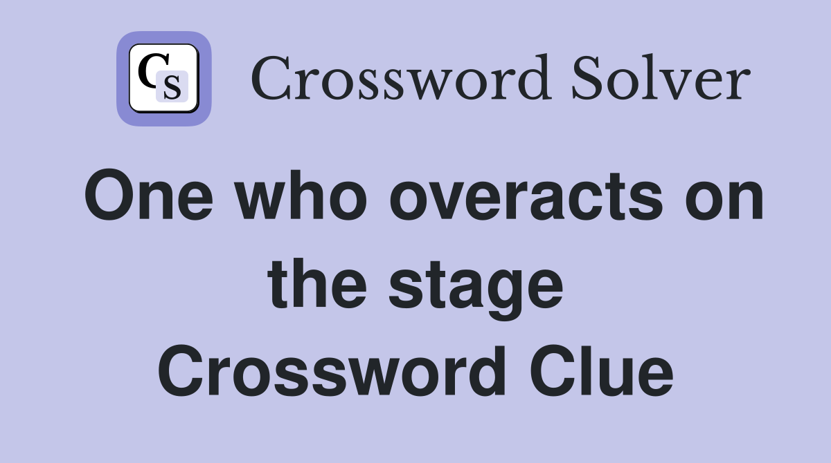 One who overacts on the stage Crossword Clue