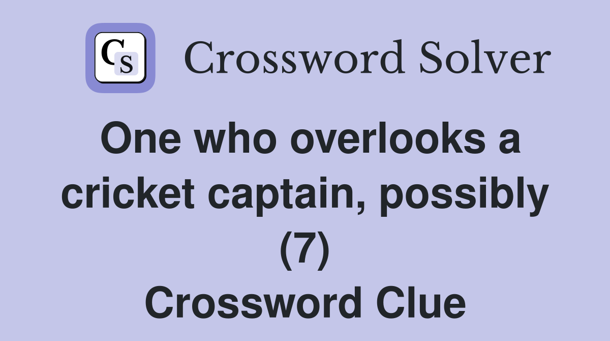 One who overlooks a cricket captain, possibly (7) Crossword Clue