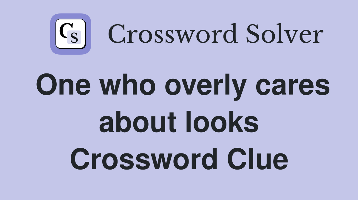 One who overly cares about looks Crossword Clue