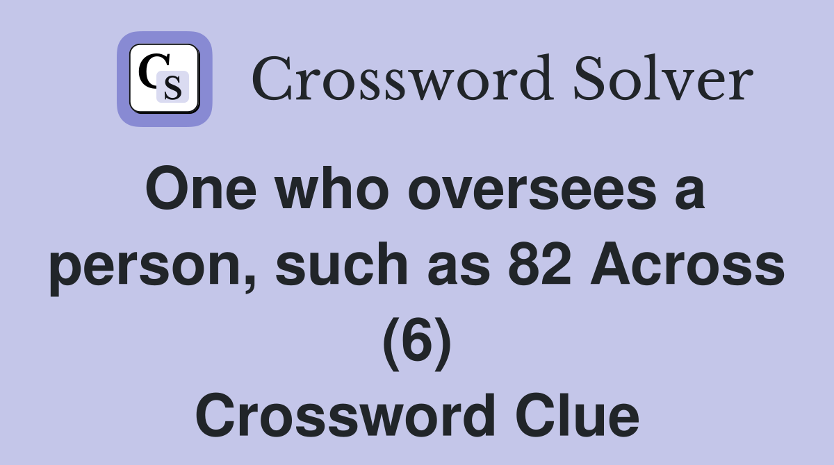 One who oversees a person, such as 82 Across (6) Crossword Clue