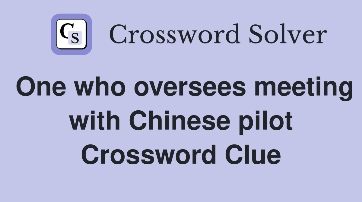 One who oversees meeting with Chinese pilot Crossword Clue