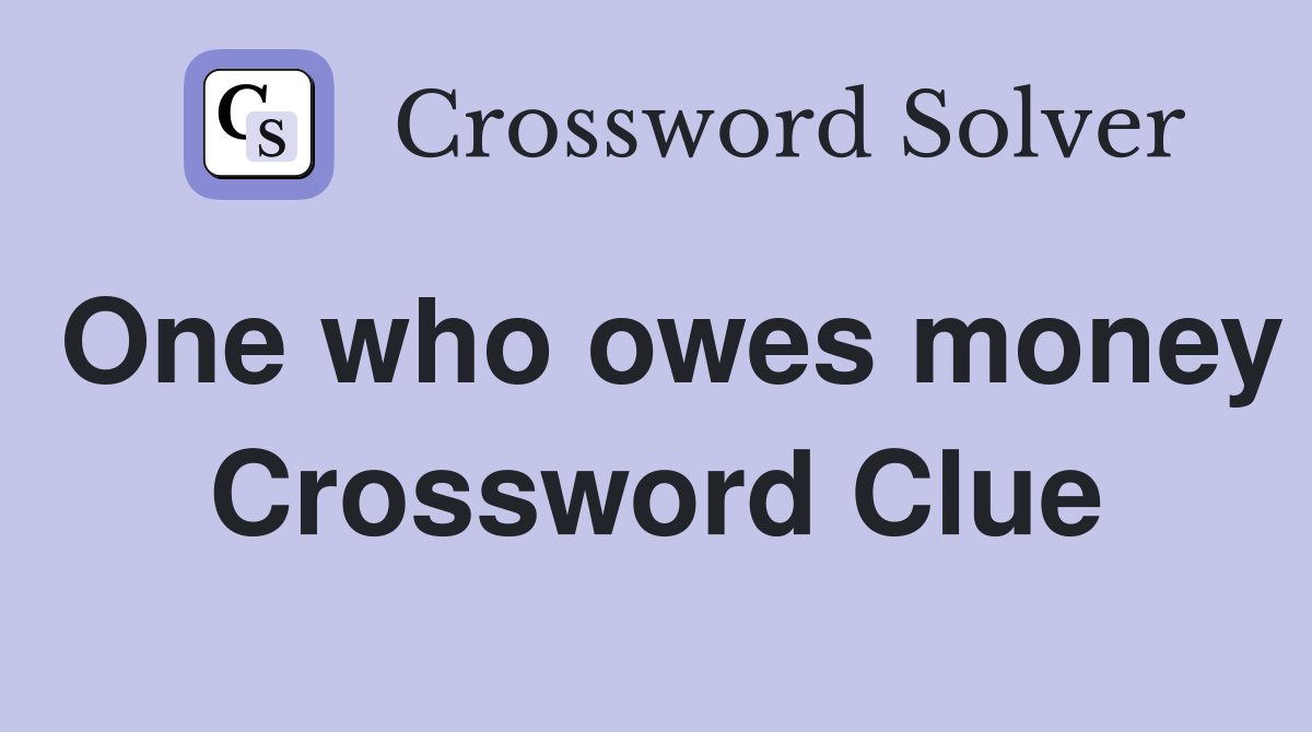One who owes money Crossword Clue