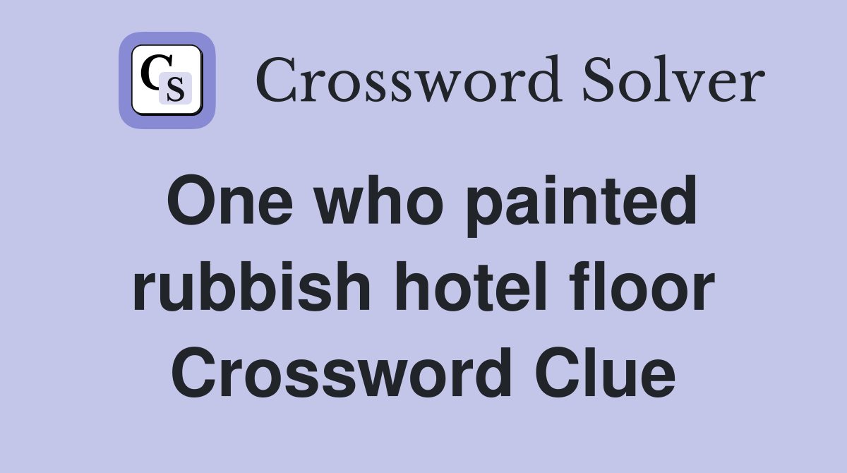 One who painted rubbish hotel floor Crossword Clue