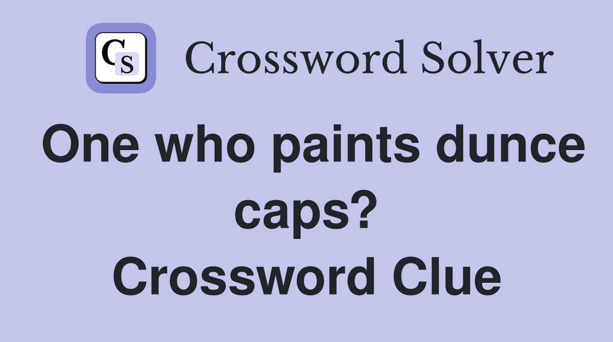 One who paints dunce caps? Crossword Clue