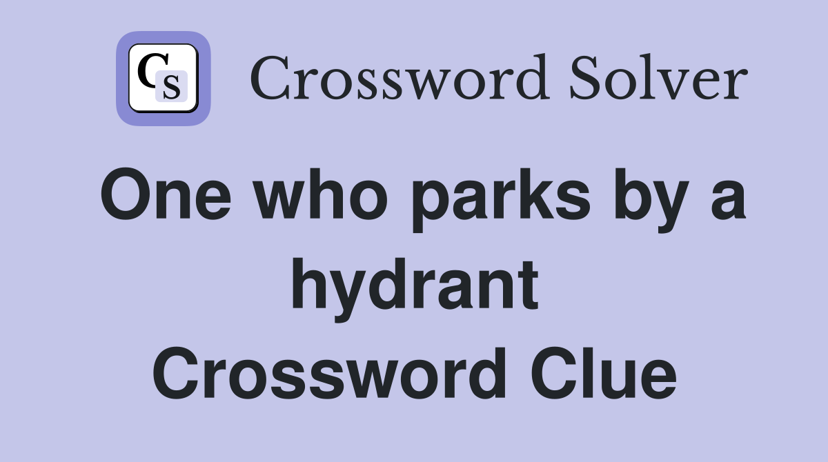 One who parks by a hydrant Crossword Clue