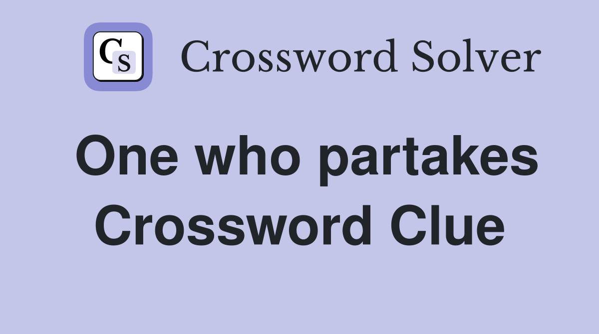 One who partakes Crossword Clue