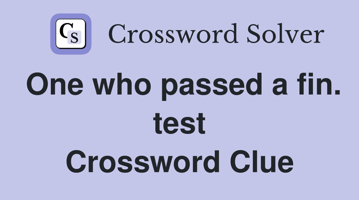 One who passed a fin. test Crossword Clue