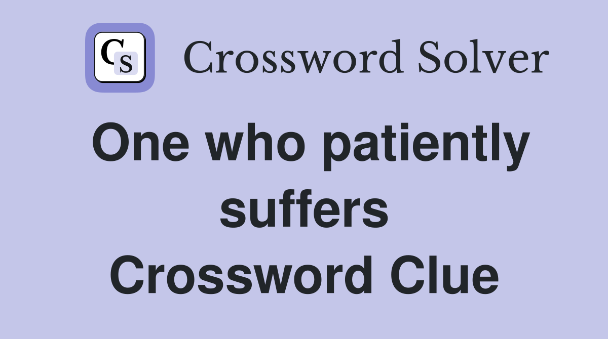 One who patiently suffers Crossword Clue