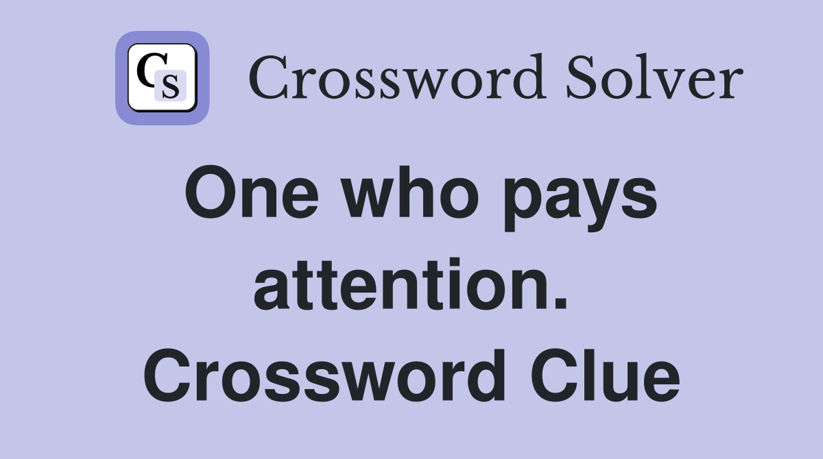 One who pays attention. Crossword Clue