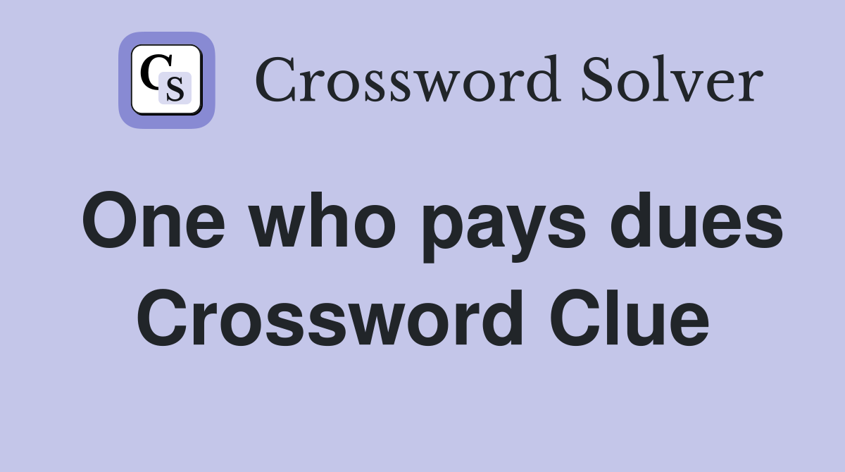 One who pays dues Crossword Clue