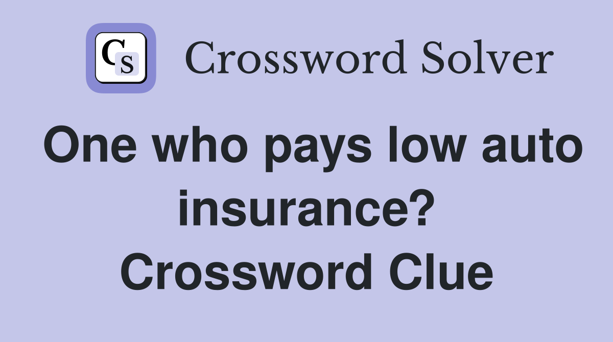 One who pays low auto insurance? Crossword Clue