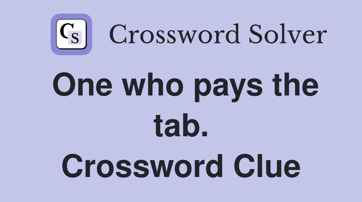 One who pays the tab. Crossword Clue