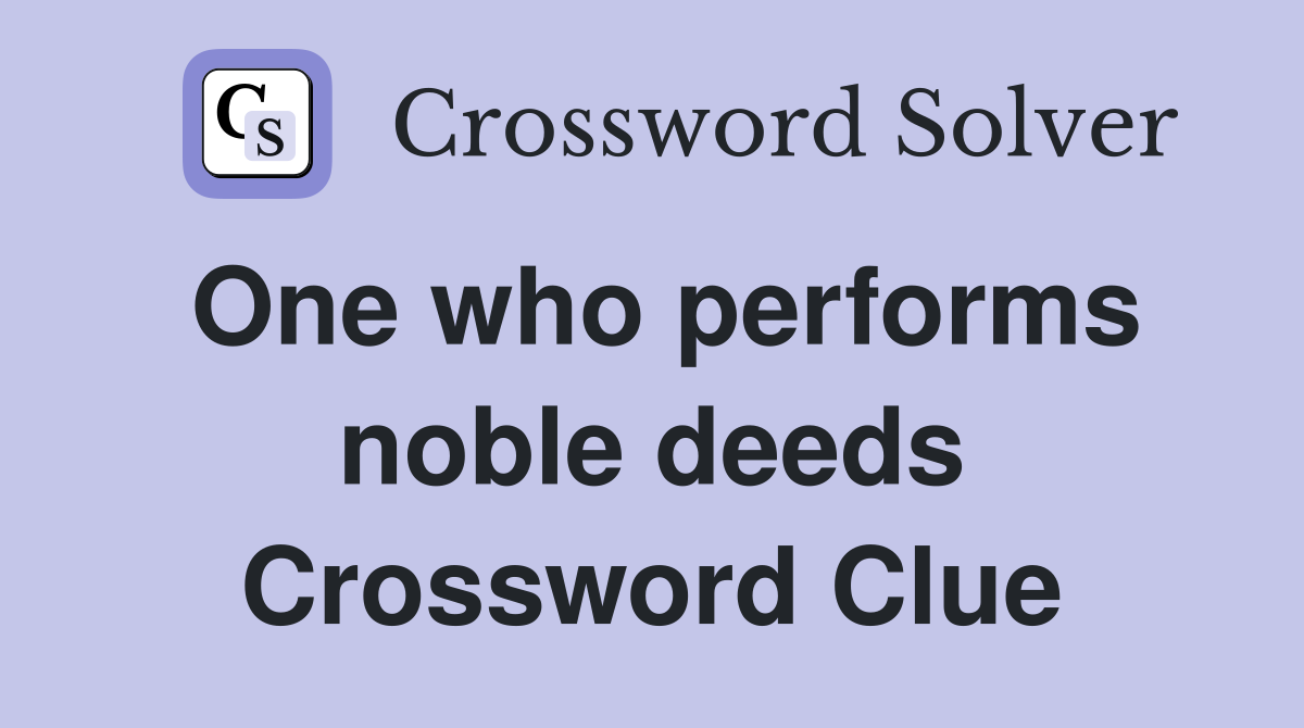 One who performs noble deeds Crossword Clue