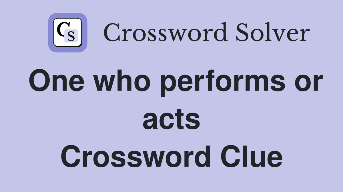 One who performs or acts Crossword Clue