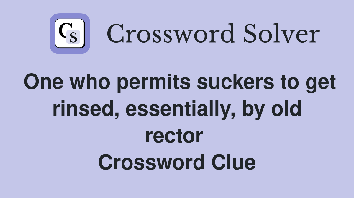 One who permits suckers to get rinsed, essentially, by old rector  Crossword Clue