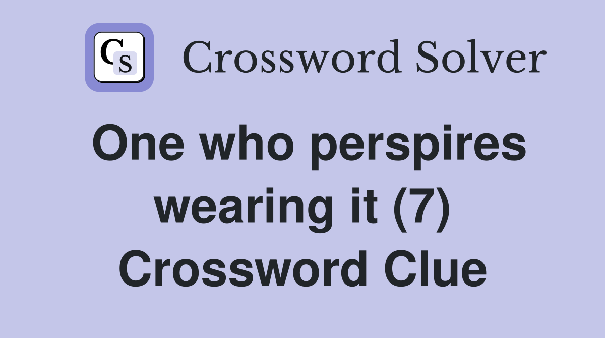 One who perspires wearing it (7) Crossword Clue