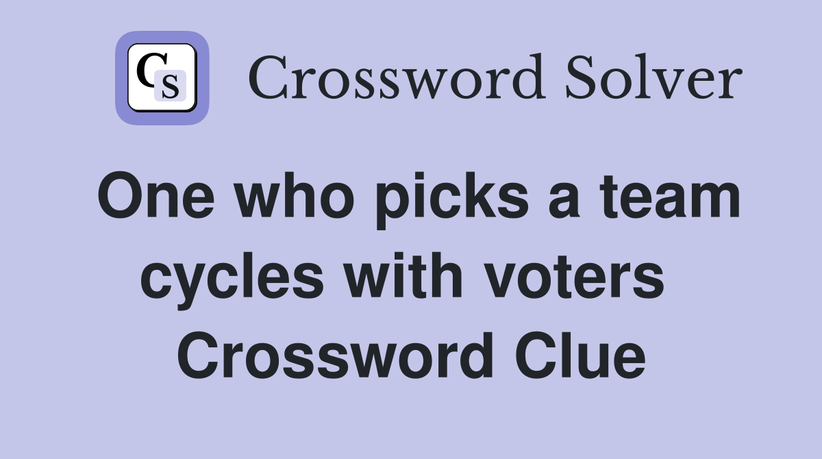 One who picks a team cycles with voters  Crossword Clue