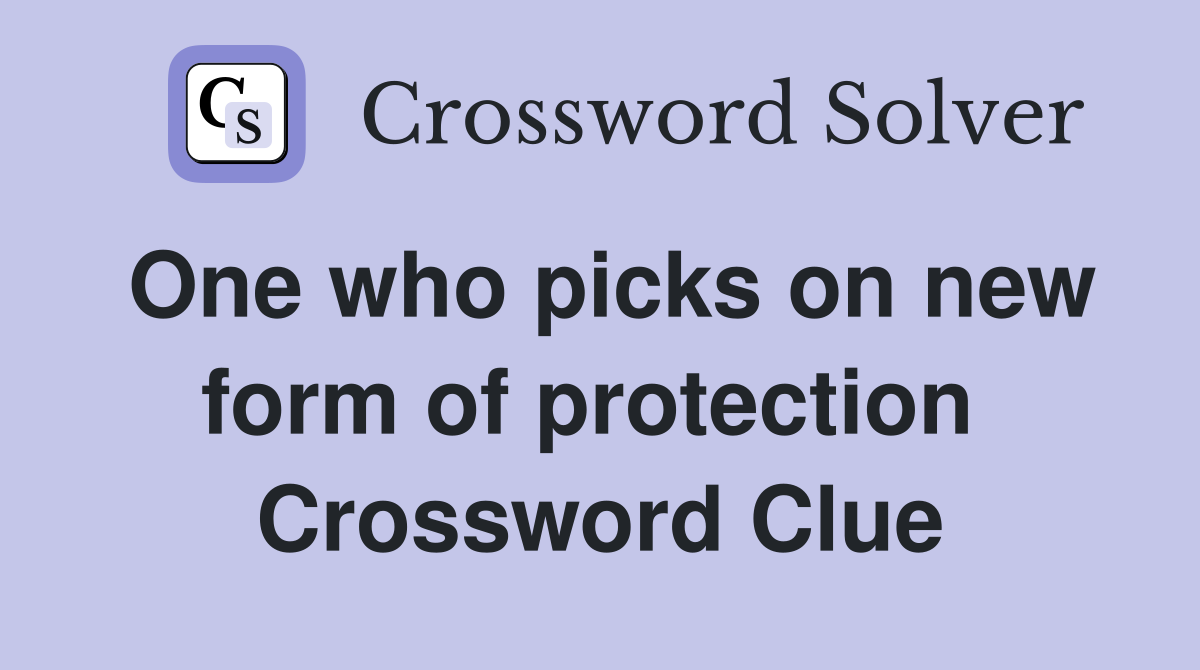 One who picks on new form of protection  Crossword Clue