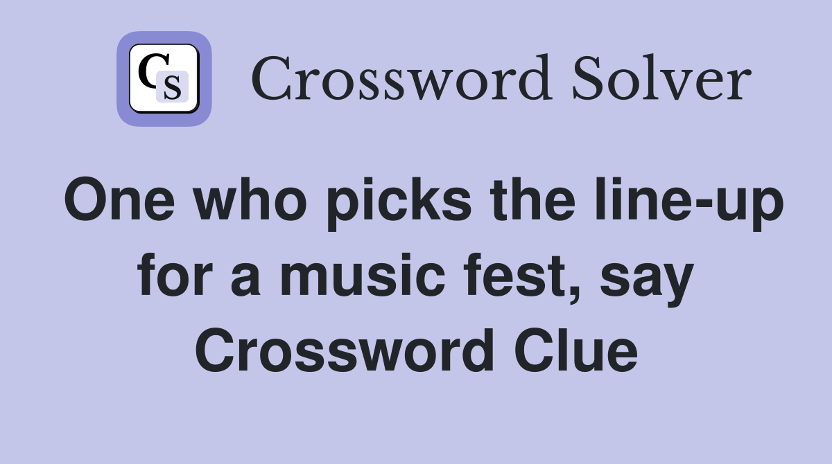 One who picks the line-up for a music fest, say Crossword Clue
