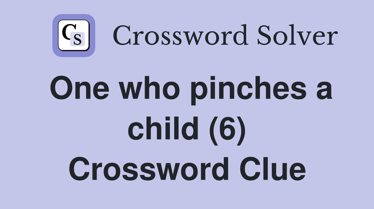 One who pinches a child (6) Crossword Clue