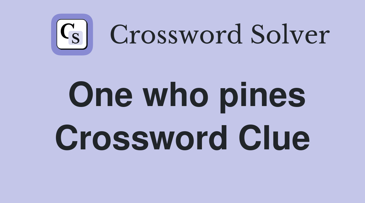 One who pines Crossword Clue