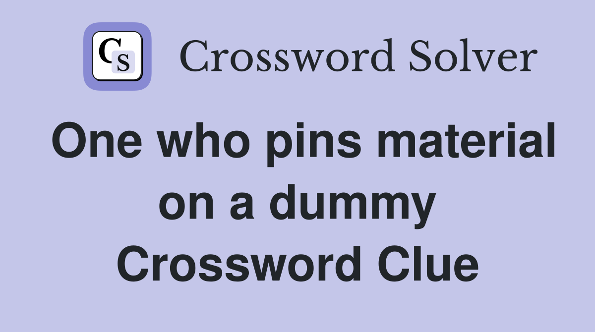 One who pins material on a dummy Crossword Clue