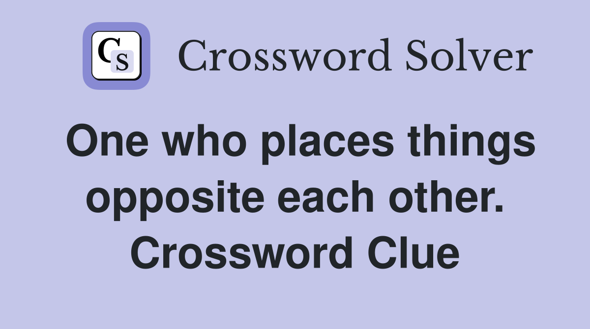 One who places things opposite each other. Crossword Clue