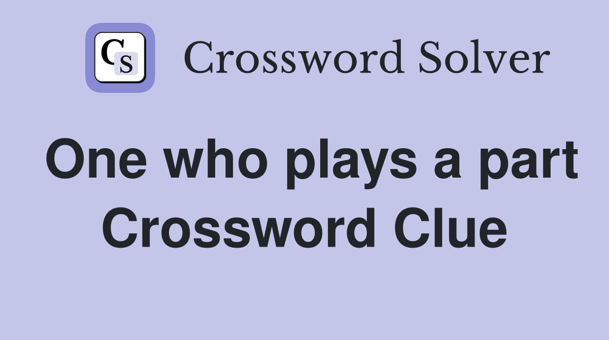 One who plays a part Crossword Clue