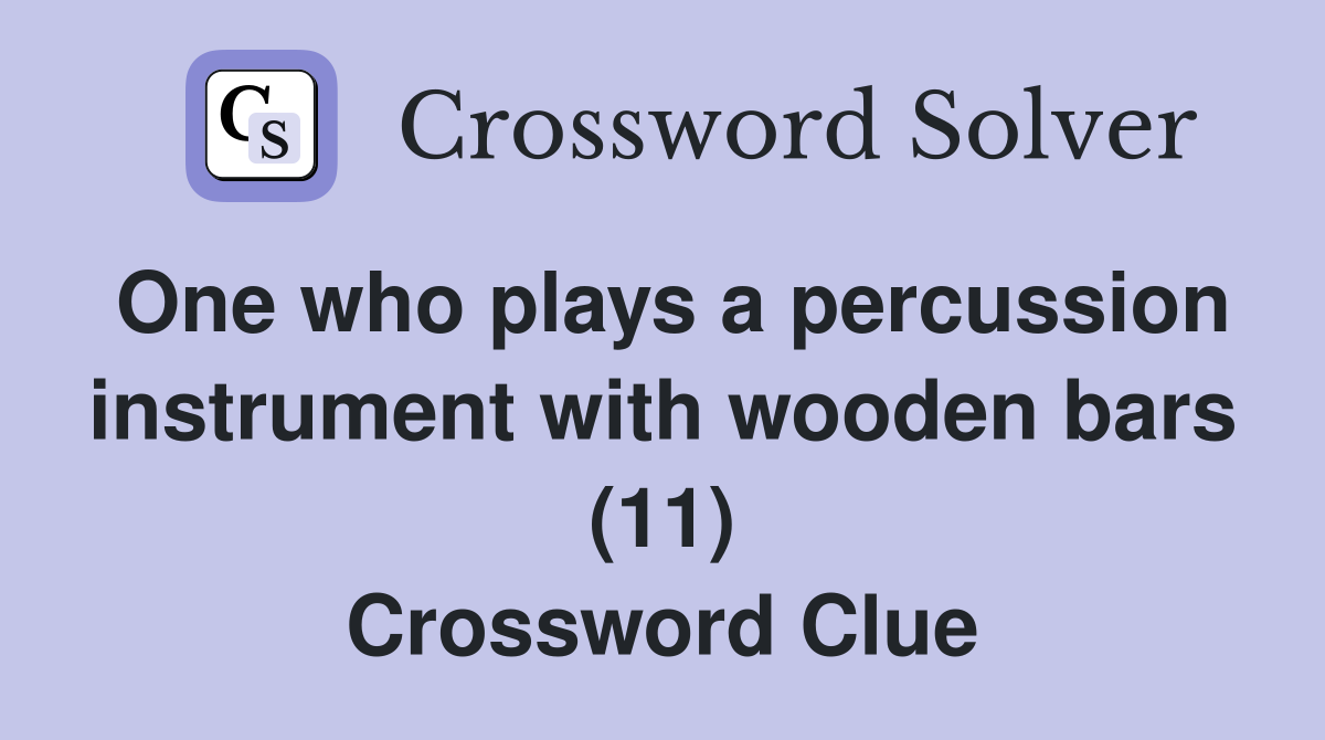 One who plays a percussion instrument with wooden bars (11) Crossword Clue