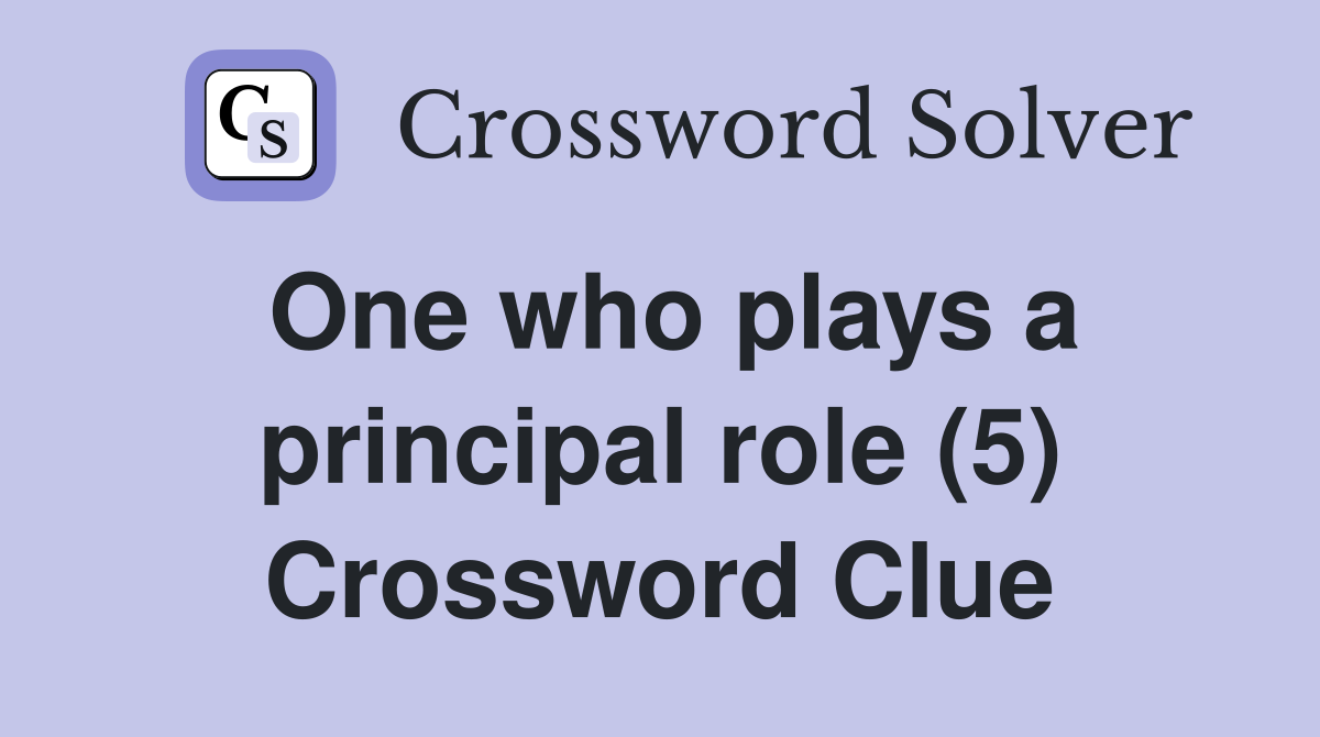 One who plays a principal role (5) Crossword Clue
