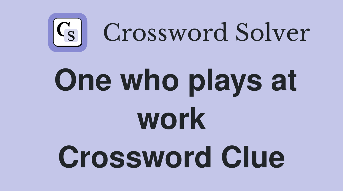 One who plays at work Crossword Clue
