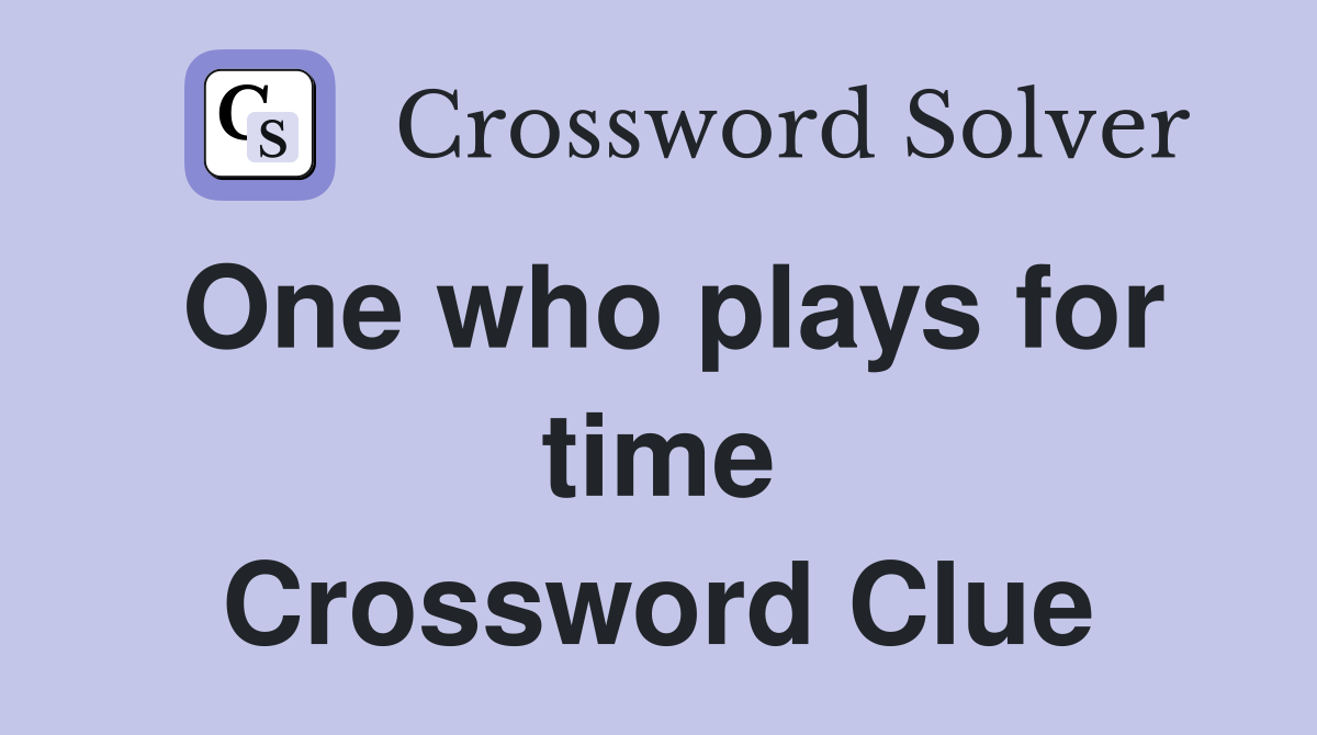 One who plays for time Crossword Clue