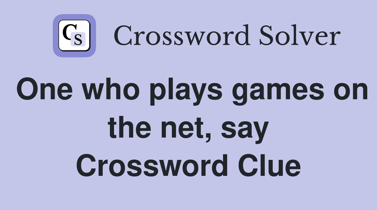 One who plays games on the net, say Crossword Clue